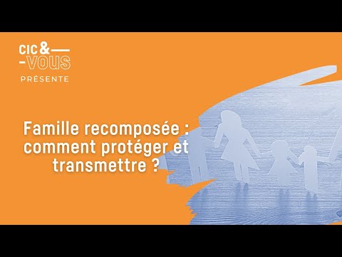 Famille Recomposée : comment protéger et transmettre ?