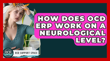 How Does OCD ERP Work On A Neurological Level? - OCD Support Space