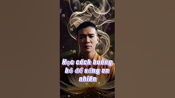 ĐỨC PHẬT DẠY: HỌC CÁCH BUÔNG BỎ ĐỂ SỐNG AN NHIÊN