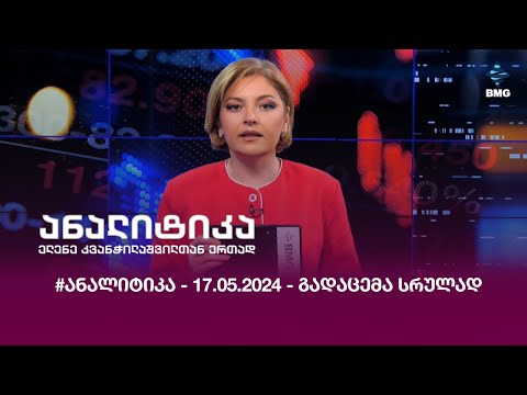 #ანალიტიკა - 17.05.2024 - გადაცემა სრულად