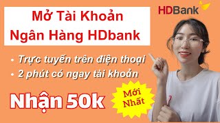 Đăng Ký HDbank Nhận 50k Tiền Mặt | Đăng Ký Mở Tài Khoản Ngân Hàng HDbank Nhận Tiền