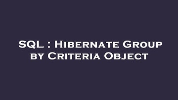 SQL : Hibernate Group by Criteria Object