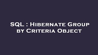SQL : Hibernate Group by Criteria Object