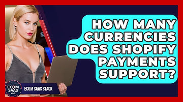 How Many Currencies Does Shopify Payments Support? - Ecom SaaS Stack