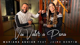 Vai Valer a Pena - Mariana Aguiar Feat: Jairo Bonfim