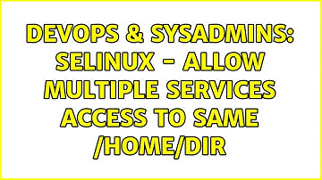 DevOps & SysAdmins: SELinux - Allow multiple services access to same /home/dir (2 Solutions!!)
