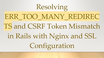 Resolving ERR_TOO_MANY_REDIRECTS and CSRF Token Mismatch in Rails with Nginx and SSL Configuration