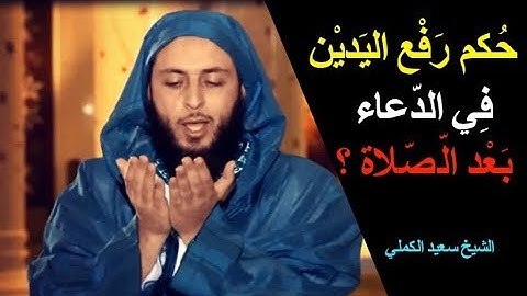 ما حُكم رَفْع اليَديْن فِي الدّعاء بَعْد الّصّلاة ؟ ـ الشيخ سعيد الكملي