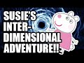 Susie's Interdimensional Adventure!!