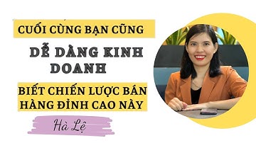Cuối Cùng Bạn Cũng Dễ Dàng Kinh Doanh Nếu Biết Chiến Lược Bán Hàng Đỉnh Cao Này