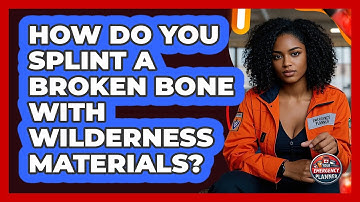 How Do You Splint A Broken Bone With Wilderness Materials? - Your Emergency Planner