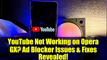 YouTube Not Working on Opera GX? Ad Blocker Issues & Fixes Revealed!