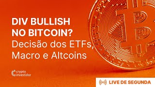 DIVERGÊNCIA BULLISH NO BITCOIN | Decisão dos ETFs, análise MACRO, Altcoins e muito mais!