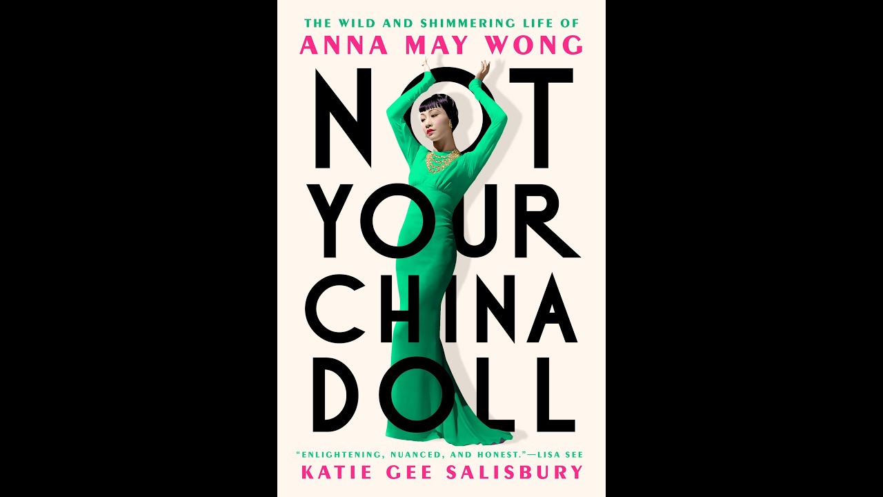 Katie Gee Salisbury "Not Your China Doll: The Wild and Shimmering Life of Anna May Wong"