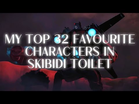 My top 32 favourite characters in skibdi toilet 🔥