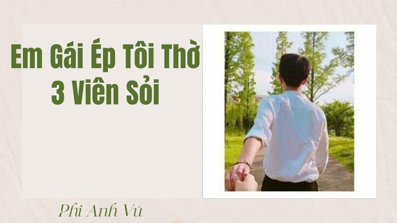 [Truyện Audio] Em Gái Ép Tôi Thờ 3 Viên Sỏi | Phi Anh Vũ