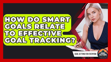 How Do SMART Goals Relate to Effective Goal Tracking? | Goal Setting For Everyone News