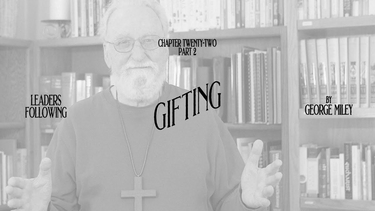 Gifting (Part 2) | Chapter 22 of Leaders Following by George Miley ...