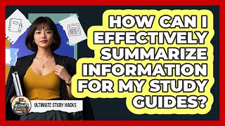 How Can I Effectively Summarize Information For My Study Guides? - Ultimate Study Hacks