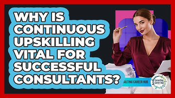 Why Is Continuous Upskilling Vital For Successful Consultants? - Consulting Career Hub