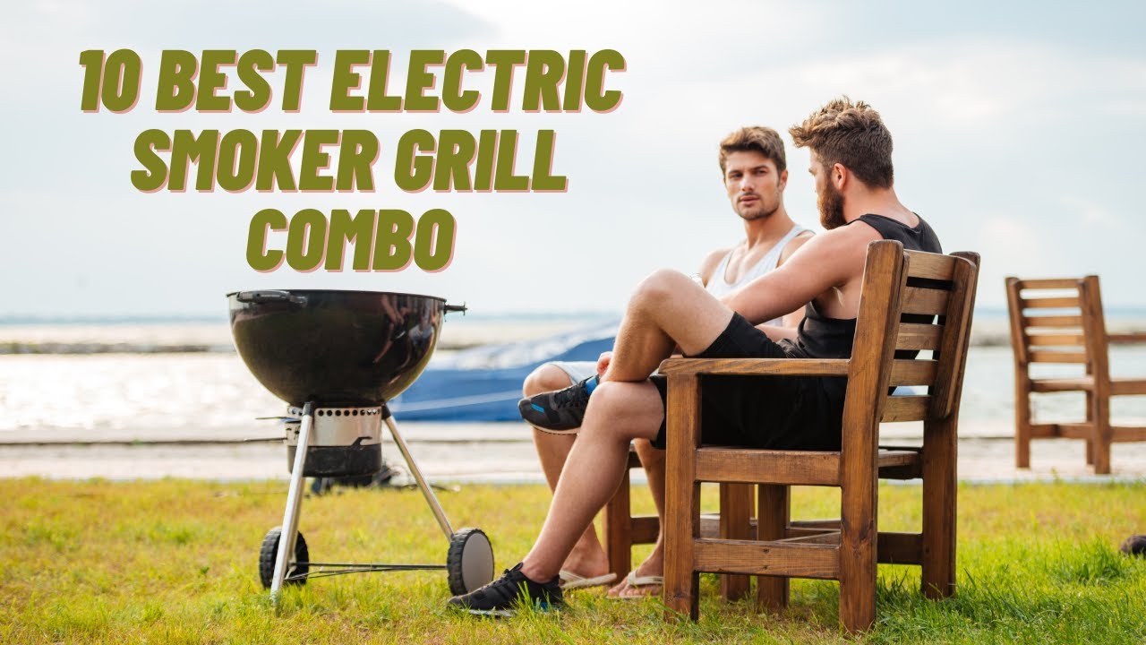 10 Best Electric Smoker Grill Combo Complete Guide Info YouTube