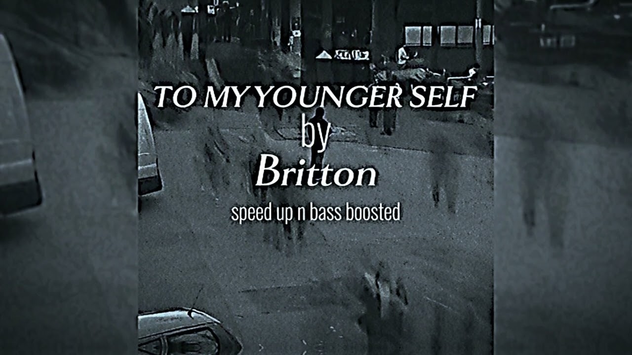 TO MY YOUNGER SELF by Britton} speed up n bass boosted