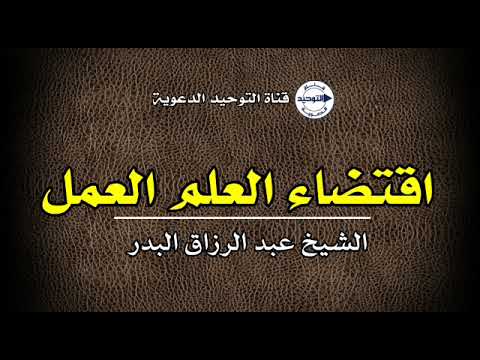 اقتضاء العلم العمل | الشيخ عبد الرزاق البدر