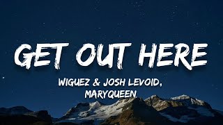 Wiguez & Josh Levoid - Get Out Here (Lyrics)(Ft. MaryQueen)