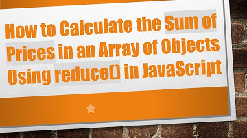 How to Calculate the Sum of Prices in an Array of Objects Using reduce() in JavaScript