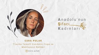 Anadolu'nun Şifacı Kadınları / Esra Pulak / Travma Temelli Kundalini Yoga ve Meditasyon Rehberi