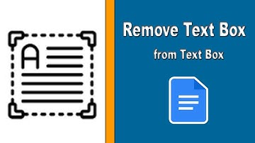 How to Remove a Text Box to a Text from in Google Docs