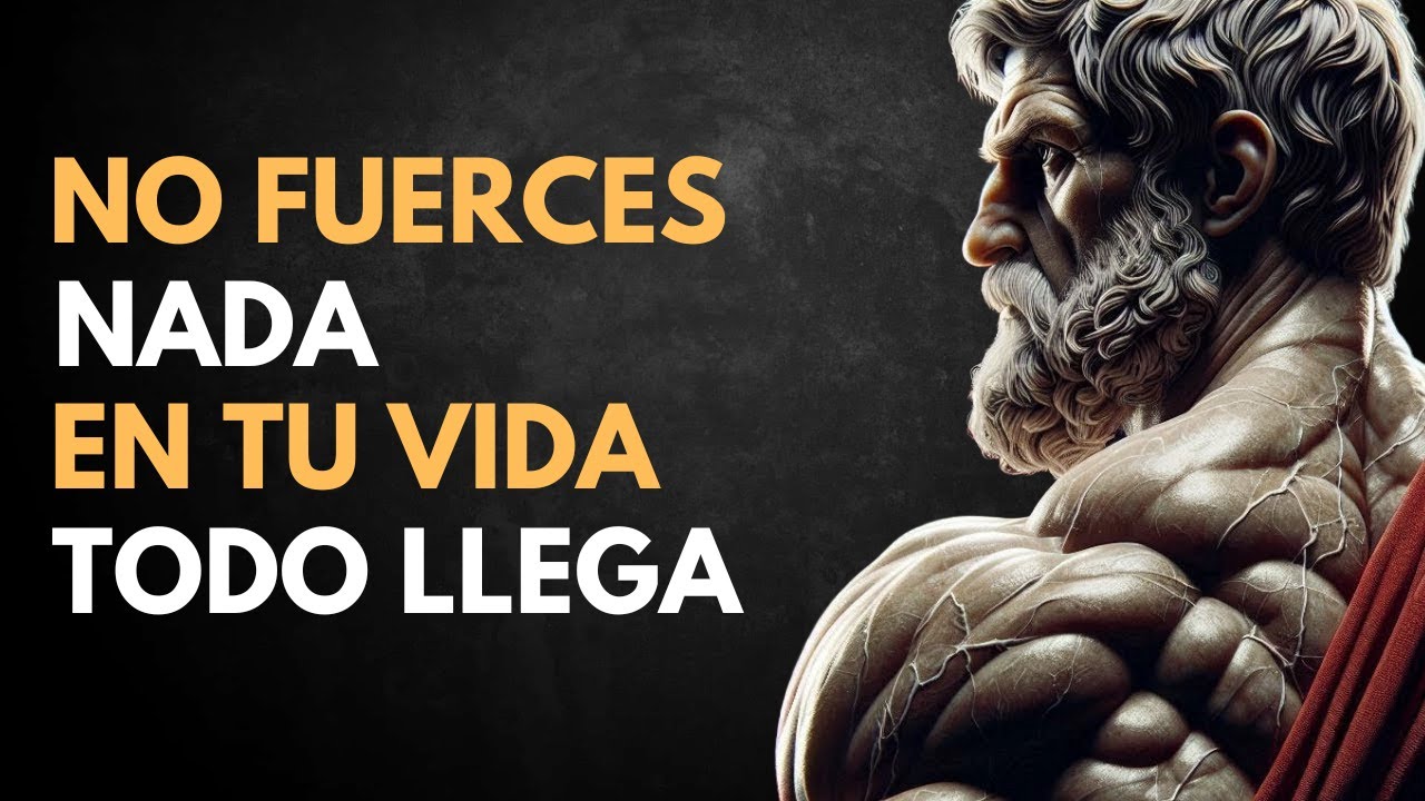 NUNCA FUERCES NADA en TU VIDA y LA FELICIDAD LLEGARÁ a TI por SI SOLA | ESTOICISMO