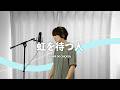 【歌ってみた】虹を待つ人 / BUMP OF CHICKEN|Covered by 川島亮祐|Songlog#141
