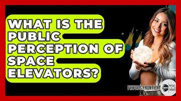 What Is The Public Perception Of Space Elevators? - Physics Frontier