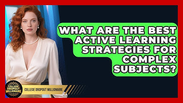 What Are The Best Active Learning Strategies For Complex Subjects? - College Dropout Millionaire