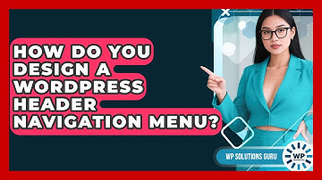 How Do You Design A WordPress Header Navigation Menu? - WP Solutions Guru