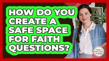 How Do You Create A Safe Space For Faith Questions?