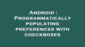 Android : Programmatically populating preferences with checkboxes