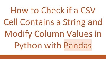 How to Check if a CSV Cell Contains a String and Modify Column Values in Python with Pandas