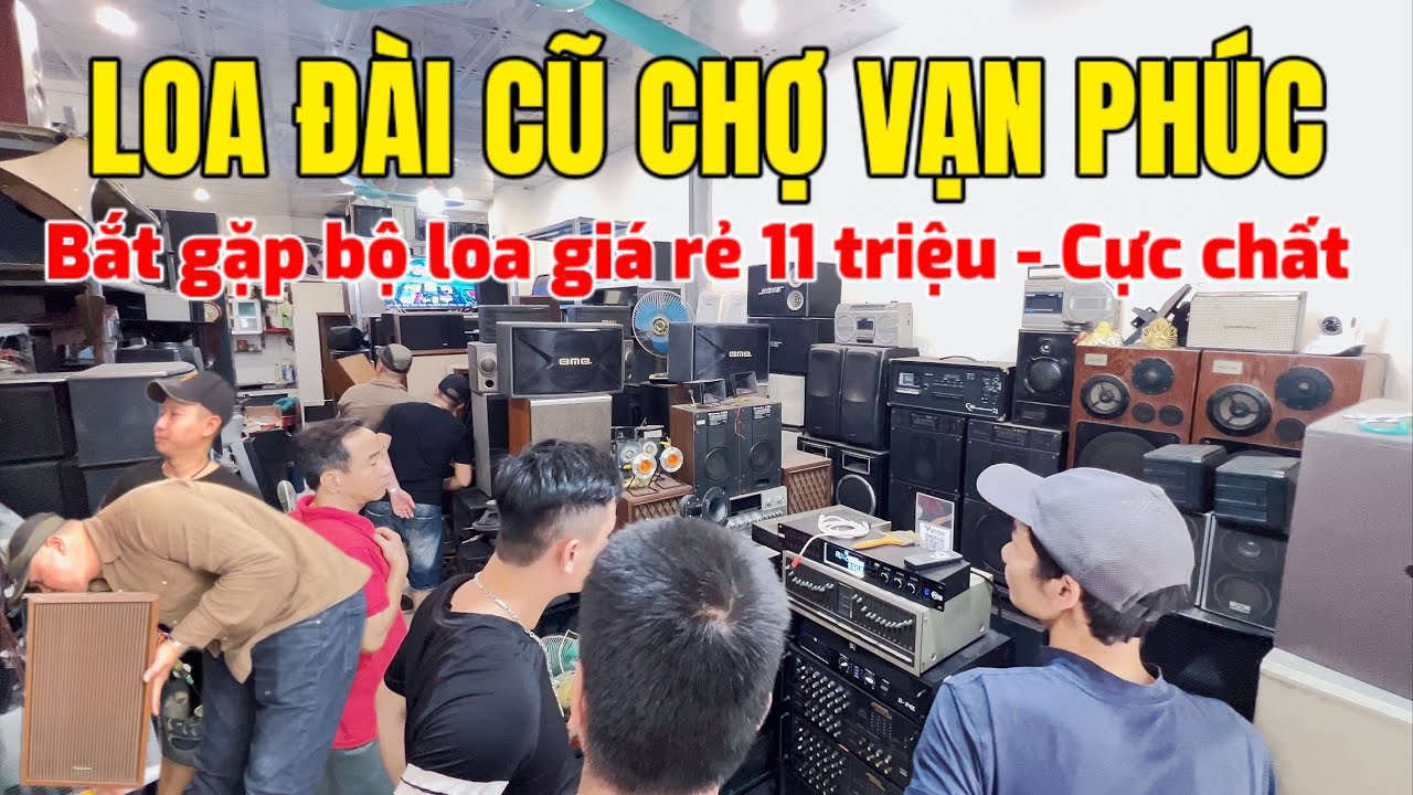 Loa Đài Cũ Chợ Vạn Phúc - Giá 11 Triệu/Bộ Âm Thanh Cực Chất  | Rất Nhiều Loa Bãi Giá Rẻ
