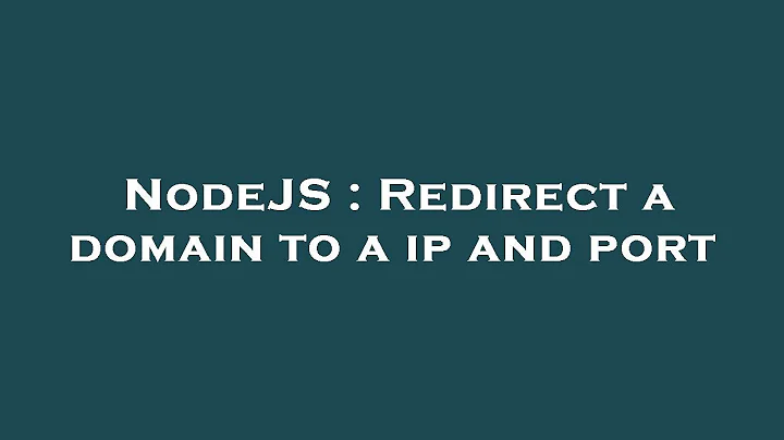 NodeJS : Redirect a domain to a ip and port