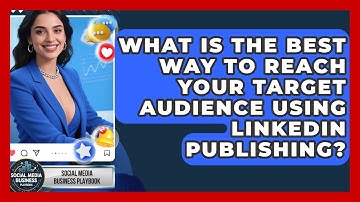 What Is The Best Way To Reach Your Target Audience Using LinkedIn Publishing?