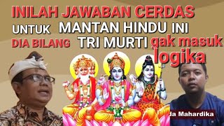 JAWABAN CERDAS UNTUK MANTAN HINDU INI YANG BILANG TRI MURTI GAK MASUK LOGIKA DIA By Wayan Amaludin