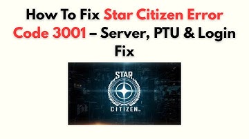 How to Fix Star Citizen Error Code 3001 – Server, PTU & Login Fix