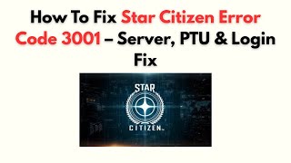 How to Fix Star Citizen Error Code 3001 – Server, PTU & Login Fix