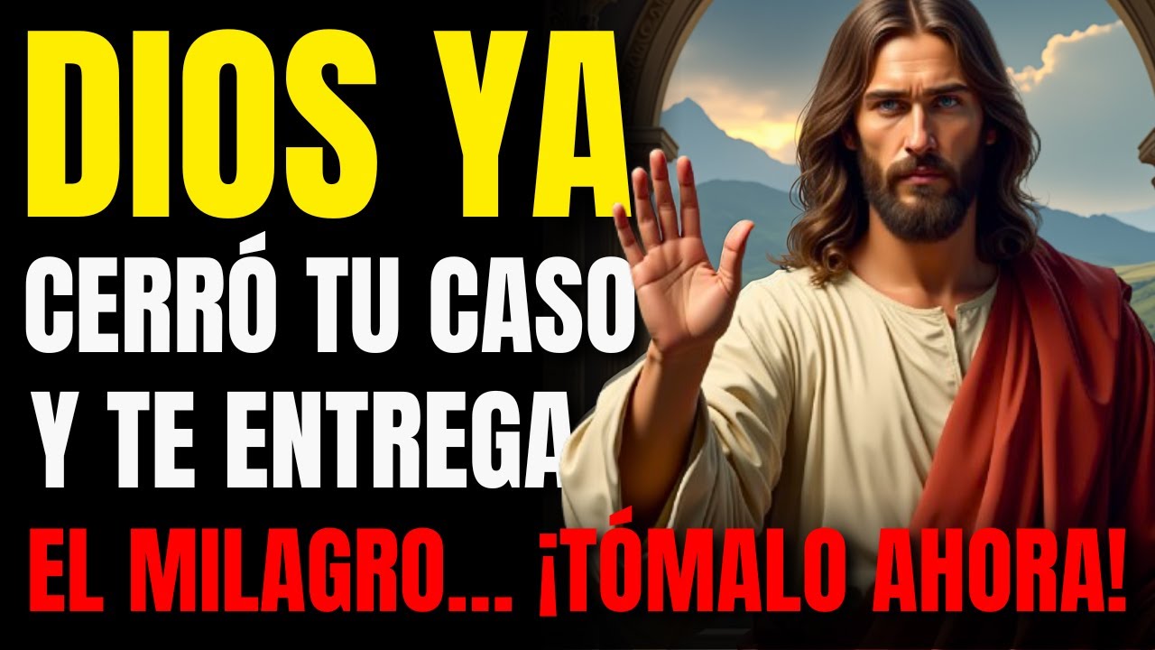 DIOS YA CERRÓ TU CASO Y TE ENTREGA EL MILAGRO… ¡TÓMALO AHORA!