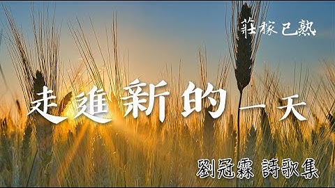 [劉冠霖詩歌集] 8.走進新的一天 / 莊稼已熟 詩歌專輯 - 天天要聞
