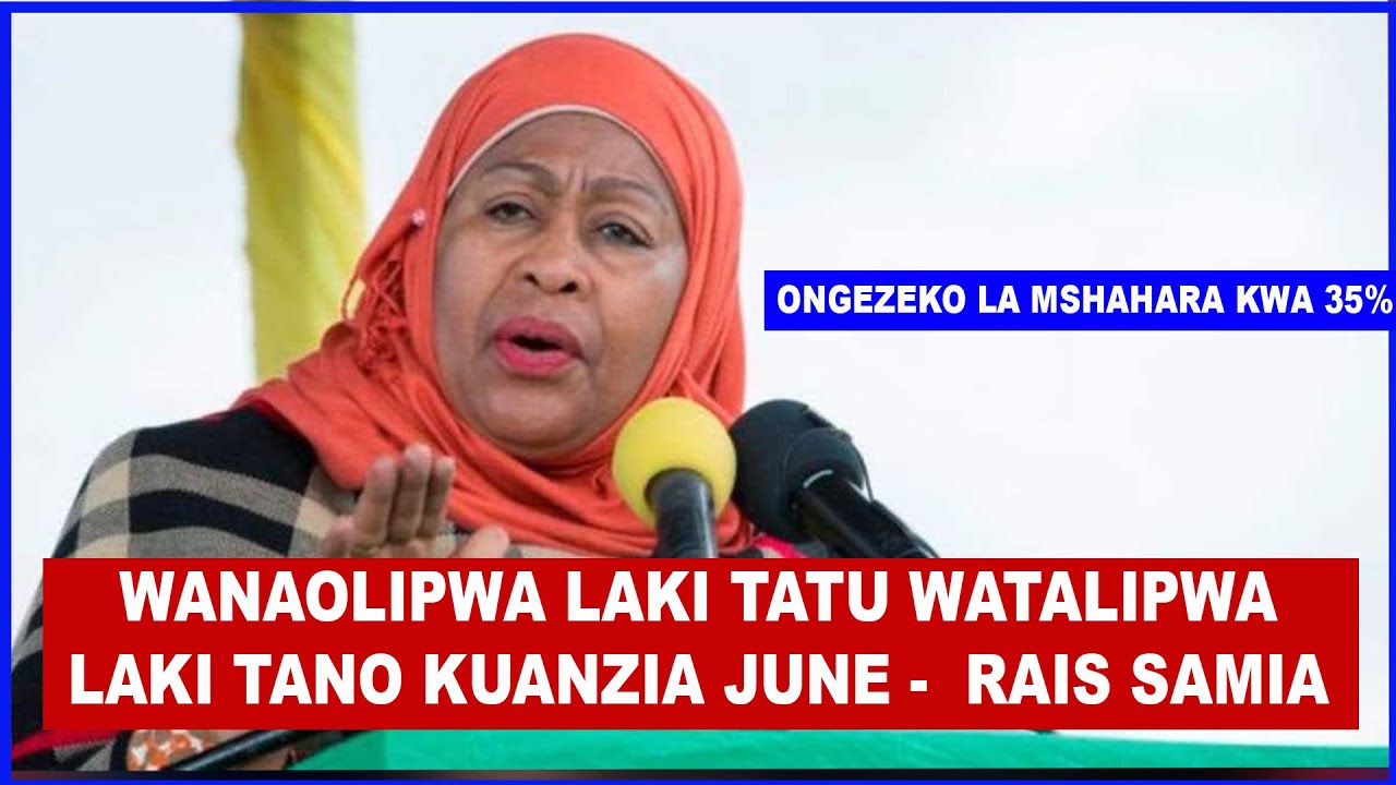 RAIS SAMIA ATANGAZA ONGEZEKO LA MSHAHARA KIMA CHA CHINI KWA ASILIMIA 35, KUTOKA LAKI TATU HADI TANO
