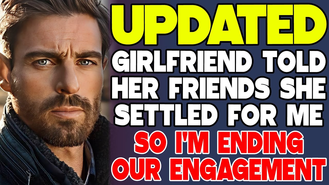 Girlfriend Told Her Friends She Settled For Me So I'm Ending Our Engagement