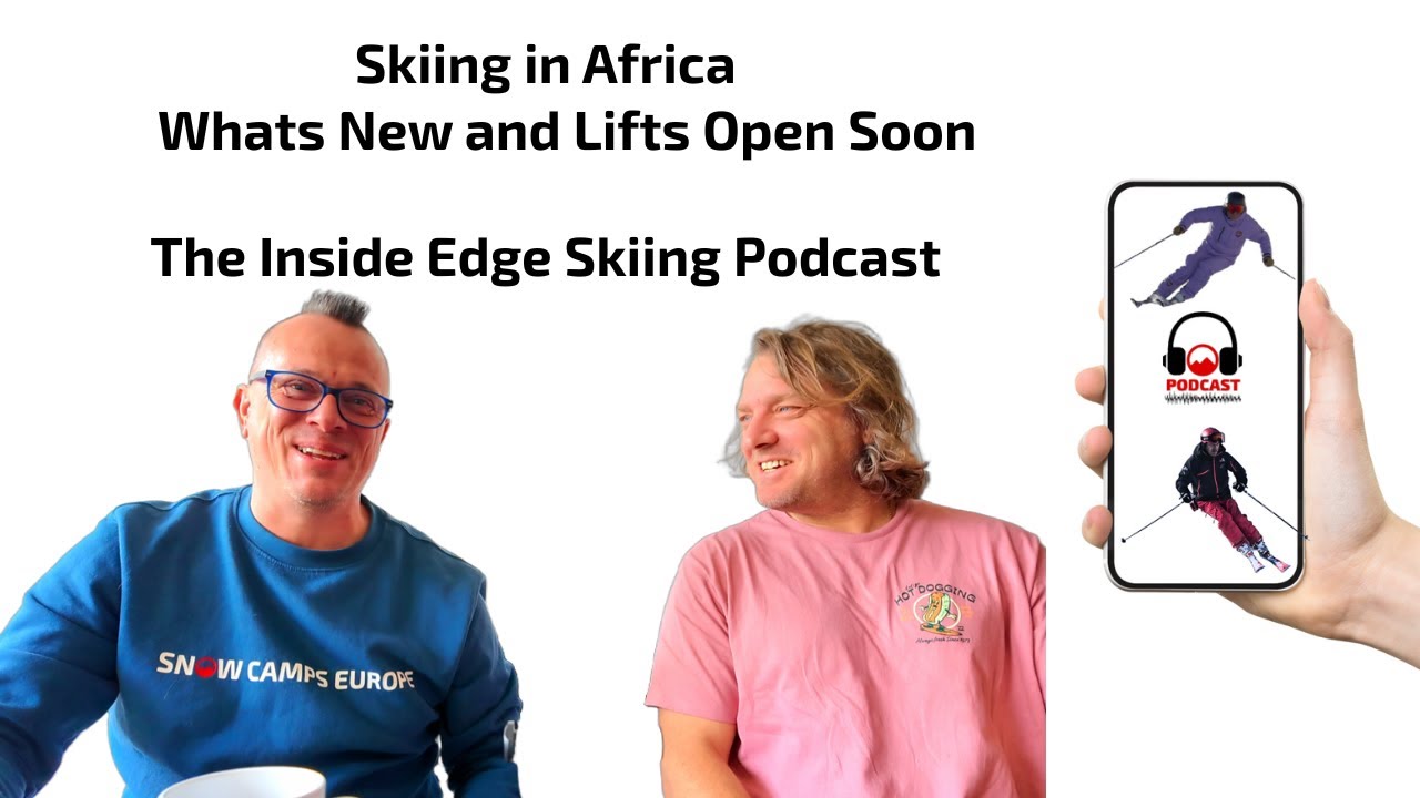 The Inside Edge Skiing Podcast AfriSki Adventures, Southern Hemisphere Snow & What’s Next in Kaprun